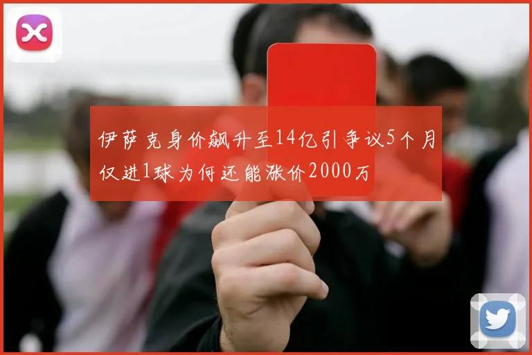 伊萨克身价飙升至14亿引争议5个月仅进1球为何还能涨价2000万